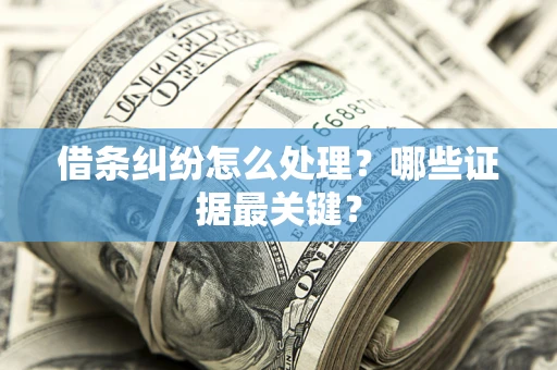 北京借条纠纷怎么处理？哪些证据最关键？