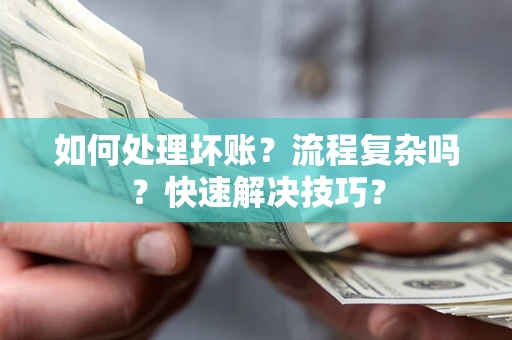 北京如何处理坏账？流程复杂吗？快速解决技巧？