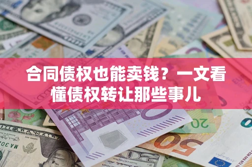 北京合同债权也能卖钱？一文看懂债权转让那些事儿