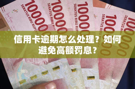 北京信用卡逾期怎么处理？如何避免高额罚息？
