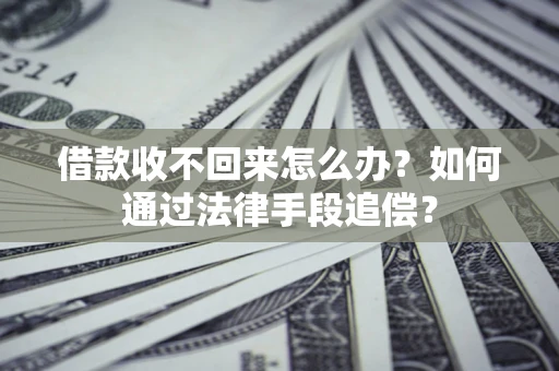 北京借款收不回来怎么办？如何通过法律手段追偿？