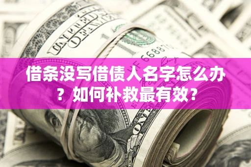 北京借条没写借债人名字怎么办？如何补救最有效？