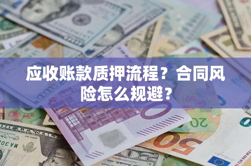 北京应收账款质押流程？合同风险怎么规避？