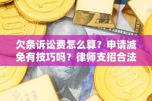 北京欠条诉讼费怎么算？申请减免有技巧吗？律师支招合法省钱