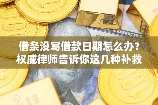 北京借条没写借款日期怎么办？权威律师告诉你这几种补救方法！