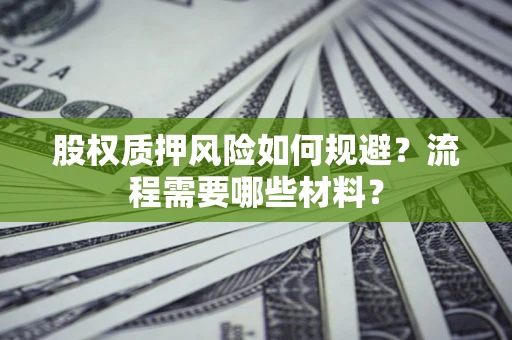 北京股权质押风险如何规避？流程需要哪些材料？
