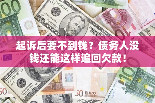 北京起诉后要不到钱？债务人没钱还能这样追回欠款！