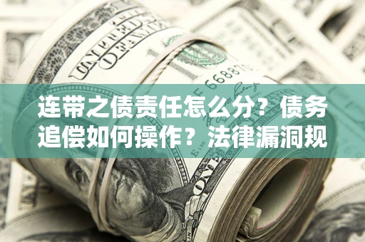 北京连带之债责任怎么分？债务追偿如何操作？法律漏洞规避指南