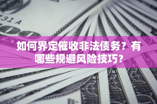 北京如何界定催收非法债务？有哪些规避风险技巧？