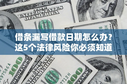 北京借条漏写借款日期怎么办？这5个法律风险你必须知道
