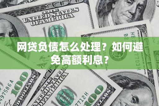北京网贷负债怎么处理？如何避免高额利息？