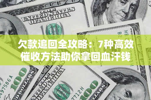 北京欠款追回全攻略：7种高效催收方法助你拿回血汗钱