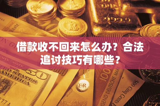 北京借款收不回来怎么办？合法追讨技巧有哪些？