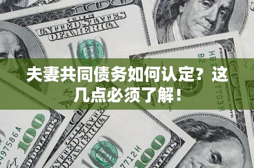 北京夫妻共同债务如何认定？这几点必须了解！