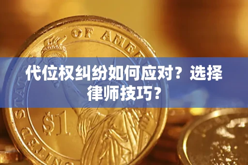 北京代位权纠纷如何应对？选择律师技巧？