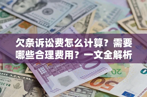 北京欠条诉讼费怎么计算？需要哪些合理费用？一文全解析