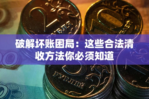 北京破解坏账困局：这些合法清收方法你必须知道