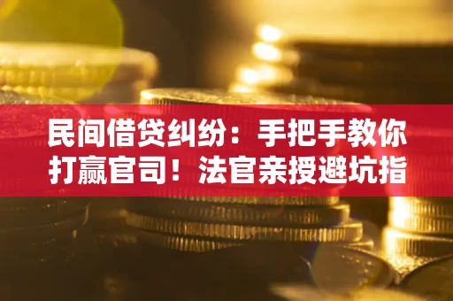 北京民间借贷纠纷：手把手教你打赢官司！法官亲授避坑指南