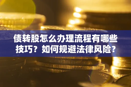北京债转股怎么办理流程有哪些技巧？如何规避法律风险？
