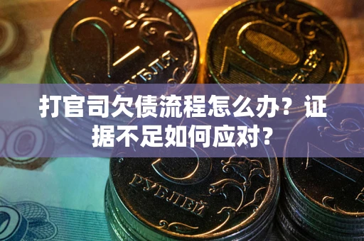 北京打官司欠债流程怎么办？证据不足如何应对？