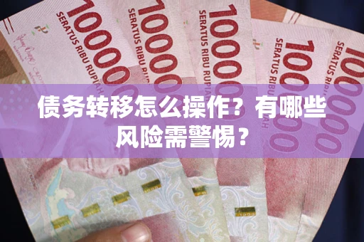 北京债务转移怎么操作？有哪些风险需警惕？