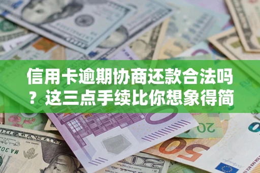 北京信用卡逾期协商还款合法吗？这三点手续比你想象得简单