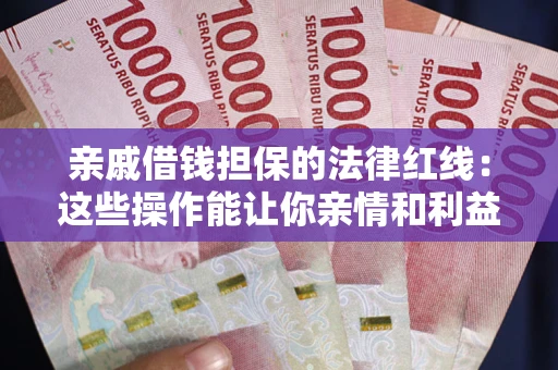北京亲戚借钱担保的法律红线：这些操作能让你亲情和利益两不误