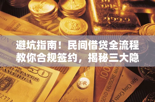 北京避坑指南！民间借贷全流程教你合规签约，揭秘三大隐形陷阱