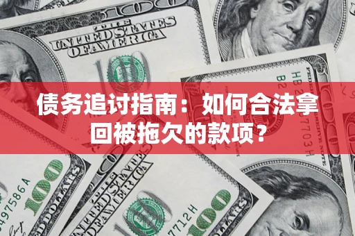 北京债务追讨指南：如何合法拿回被拖欠的款项？