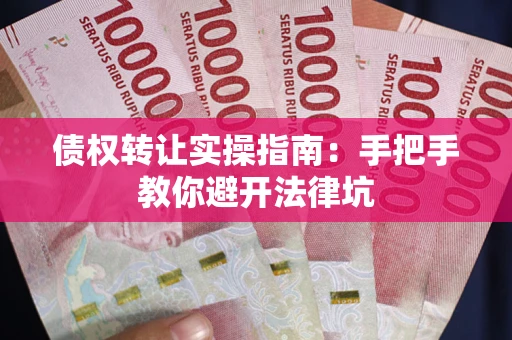 北京债权转让实操指南：手把手教你避开法律坑