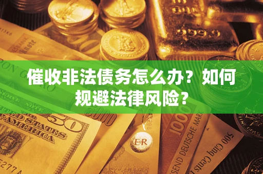 北京催收非法债务怎么办？如何规避法律风险？
