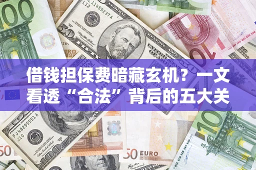 北京借钱担保费暗藏玄机？一文看透“合法”背后的五大关键陷阱
