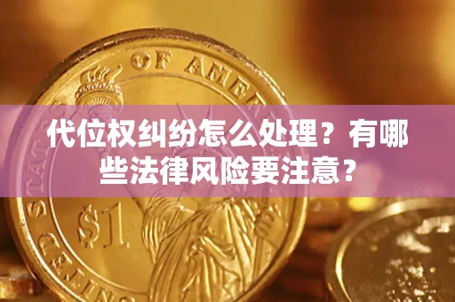 北京代位权纠纷怎么处理？有哪些法律风险要注意？