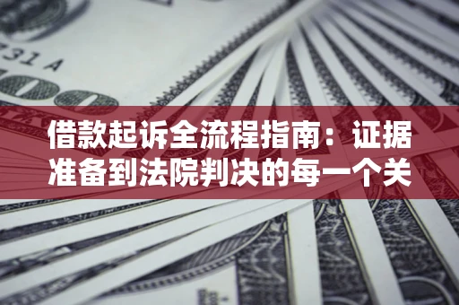 北京借款起诉全流程指南：证据准备到法院判决的每一个关键步骤