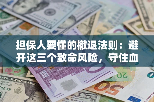 北京担保人要懂的撤退法则：避开这三个致命风险，守住血汗钱