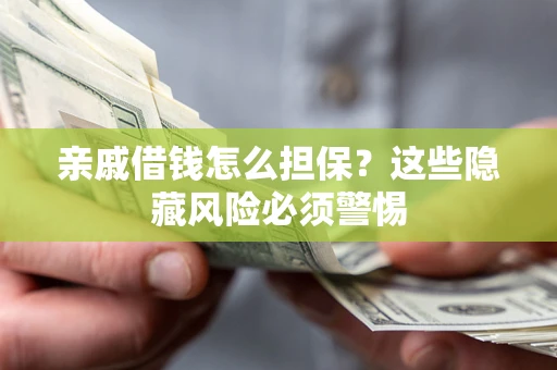 北京亲戚借钱怎么担保？这些隐藏风险必须警惕