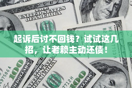 北京起诉后讨不回钱？试试这几招，让老赖主动还债！