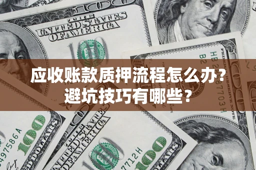 北京应收账款质押流程怎么办？避坑技巧有哪些？