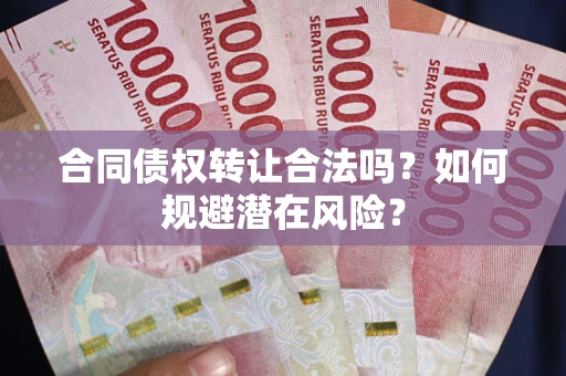 北京合同债权转让合法吗？如何规避潜在风险？