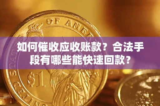 北京如何催收应收账款？合法手段有哪些能快速回款？