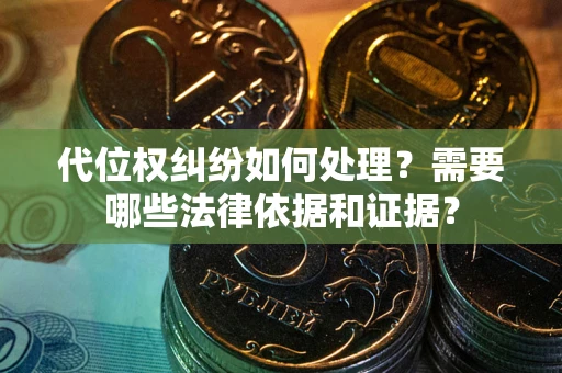 北京代位权纠纷如何处理？需要哪些法律依据和证据？