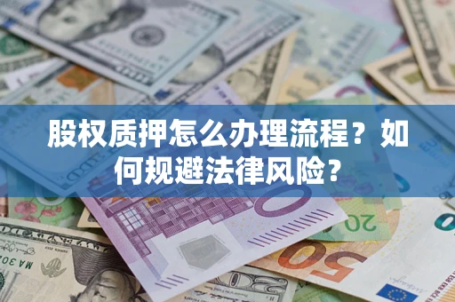 北京股权质押怎么办理流程？如何规避法律风险？