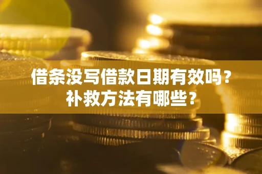 北京借条没写借款日期有效吗？补救方法有哪些？