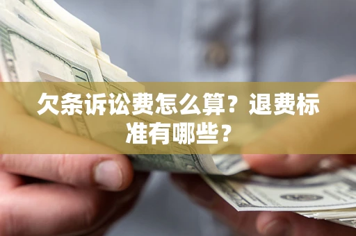 北京欠条诉讼费怎么算？退费标准有哪些？