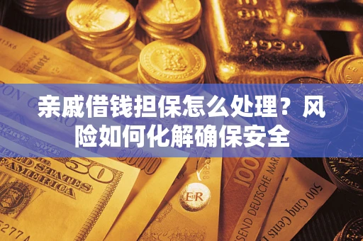 北京亲戚借钱担保怎么处理？风险如何化解确保安全