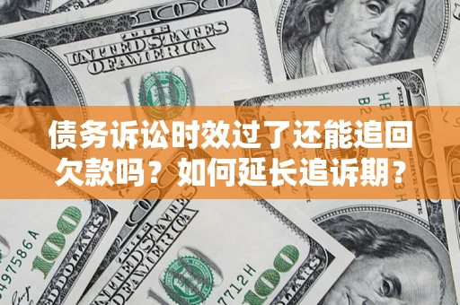 北京债务诉讼时效过了还能追回欠款吗？如何延长追诉期？
