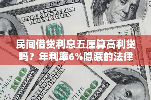 北京民间借贷利息五厘算高利贷吗？年利率6%隐藏的法律风险全解析