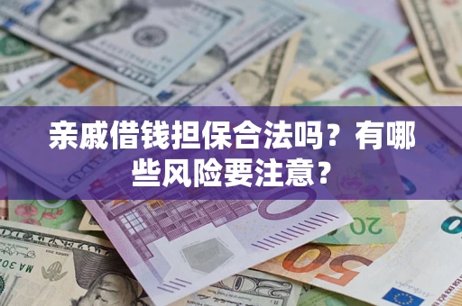 北京亲戚借钱担保合法吗？有哪些风险要注意？