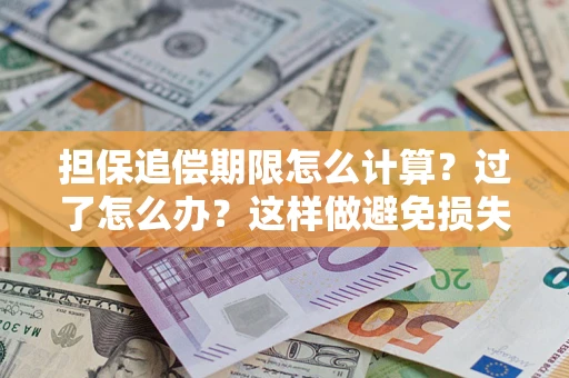 北京担保追偿期限怎么计算？过了怎么办？这样做避免损失！
