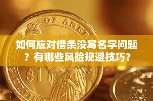 北京如何应对借条没写名字问题？有哪些风险规避技巧？